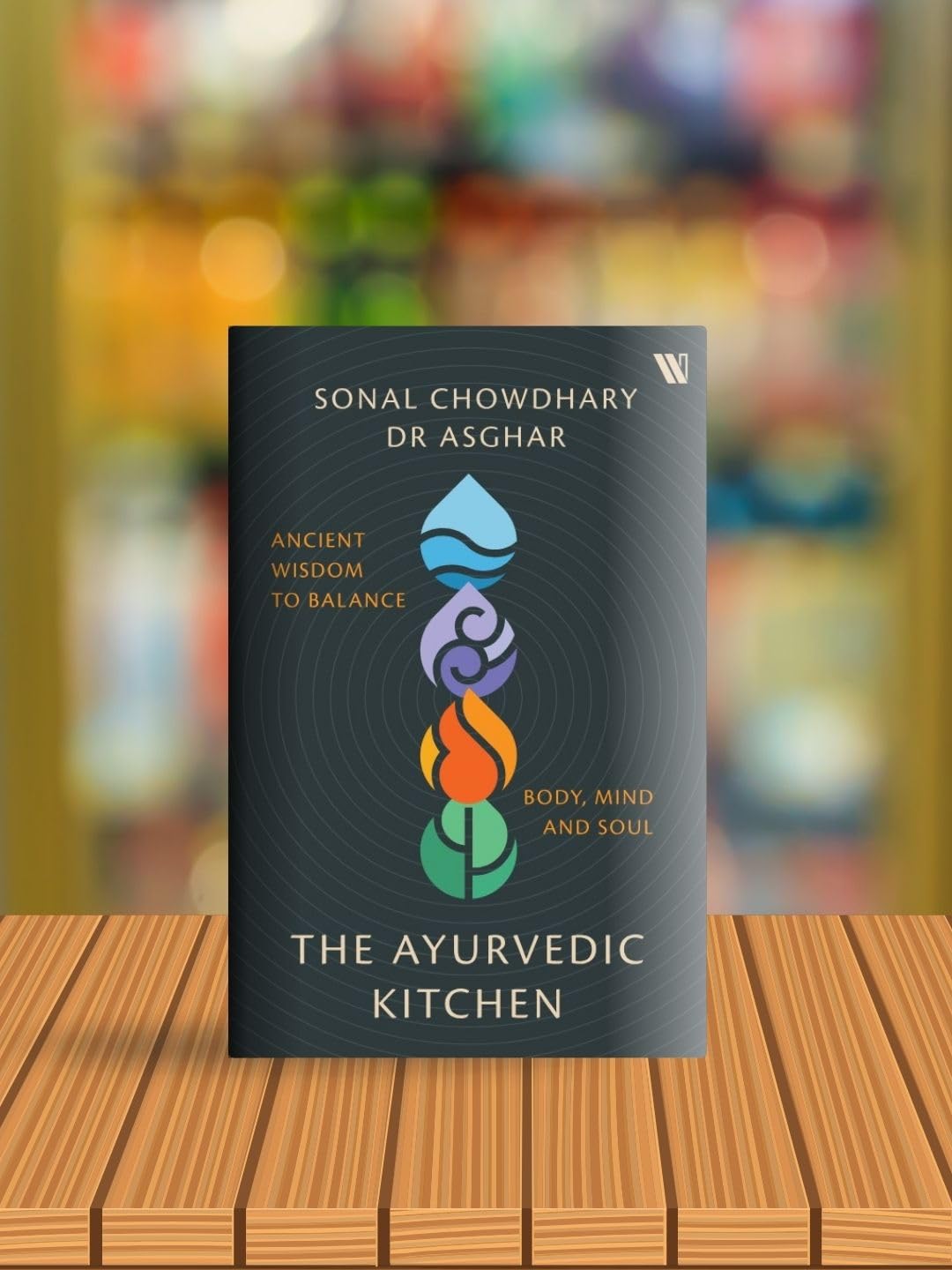 The Ayurvedic Kitchen: Ancient Wisdom to Balance Body, Mind and Soul
